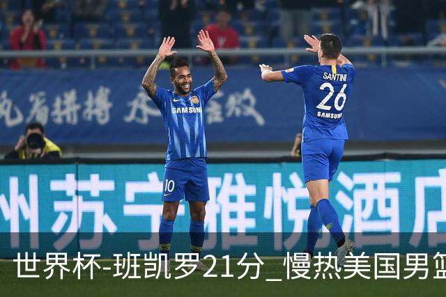 世界杯-班凯罗21分 慢热美国男篮大胜新西兰