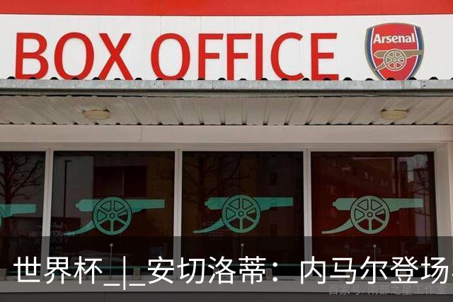 世界杯 | 安切洛蒂：内马尔登场实至名归