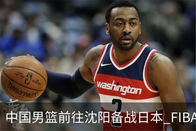 中国男篮前往沈阳备战日本 FIBA高度评价杨瀚森