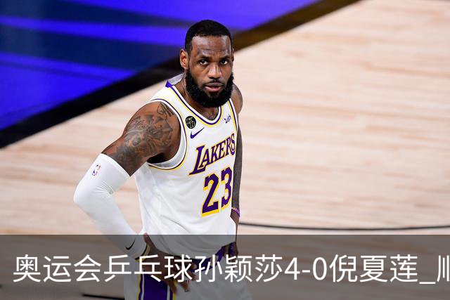 奥运会乒乓球孙颖莎4-0倪夏莲 顺利晋级女单16强