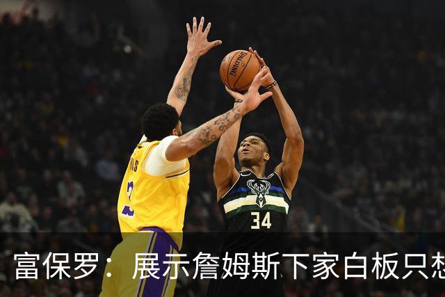 富保罗：展示詹姆斯下家白板只想让球迷了解决策内幕&是艰难决定